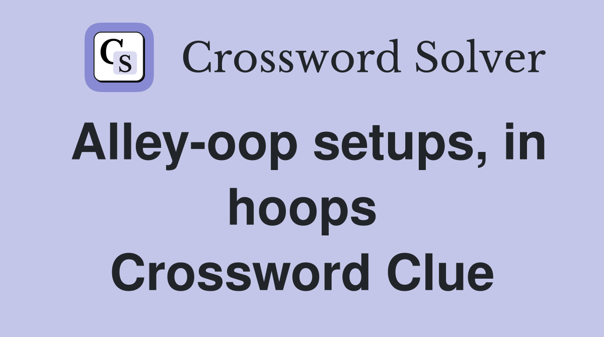 Alleyoop setups, in hoops Crossword Clue Answers Crossword Solver